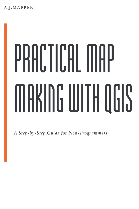 Knjiga Practical Map Making with QGIS A.J. MAPPER