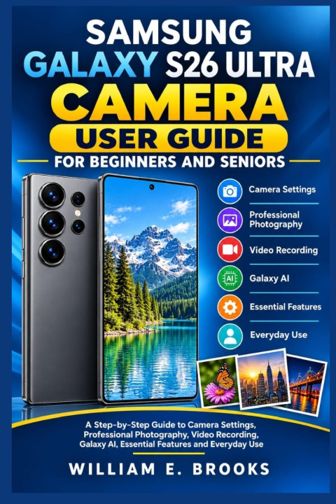 Libro SAMSUNG GALAXY S26 ULTRA CAMERA USER GUIDE FOR BEGINNERS AND SENIORS WILLIAM E. BROOKS