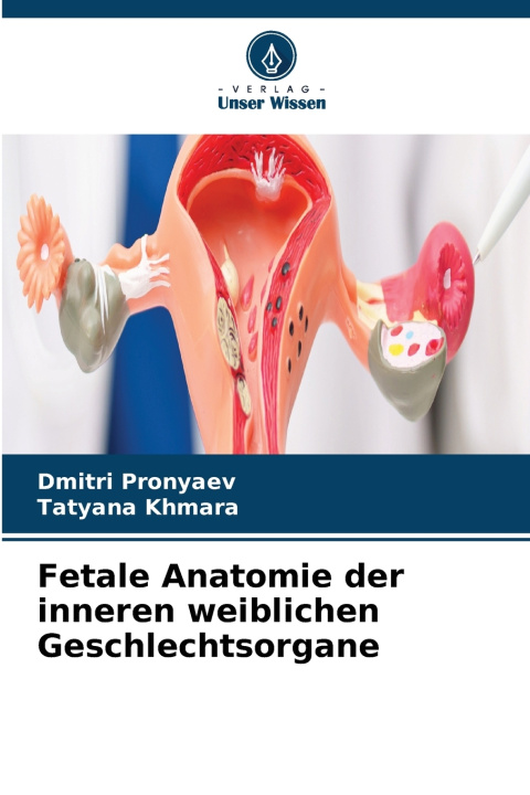 Könyv Fetale Anatomie der inneren weiblichen Geschlechtsorgane Dmitri Pronyaev