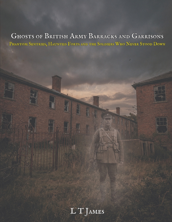 Könyv Ghosts of British Army Barracks and Garrisons L T James