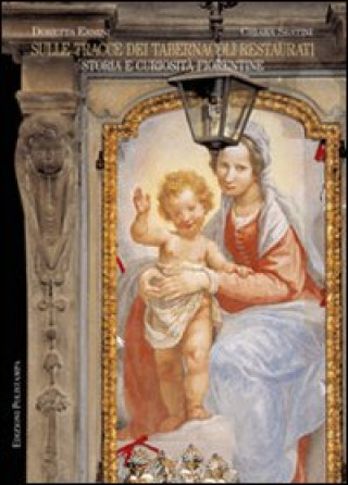 Libro Sulle tracce dei tabernacoli restaurati. Storia e curiosità fiorentine 