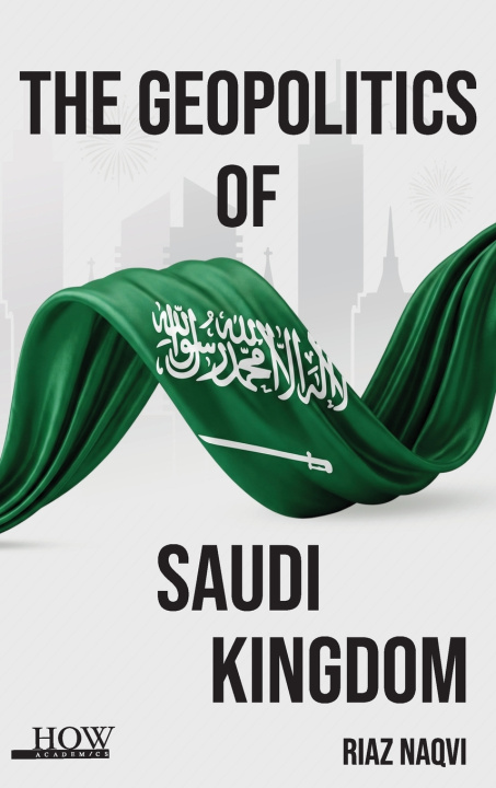 Kniha The Geopolitics of Saudi Kingdom Riaz Naqvi