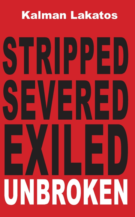 Kniha STRIPPED SEVERED EXILED UNBROKEN Kalman Lakatos
