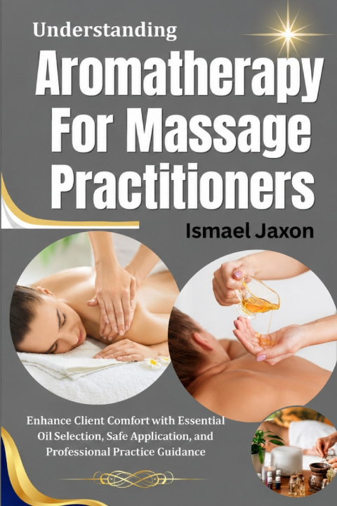 Könyv Understanding Aromatherapy For Massage Practitioners Ismael Jaxon