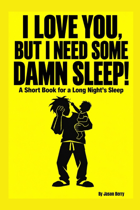 Buch I Love You, But I Need Some Damn Sleep! Jason Berry