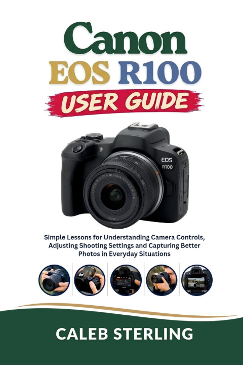 Kniha Canon EOS R100 User Guide Caleb Sterling