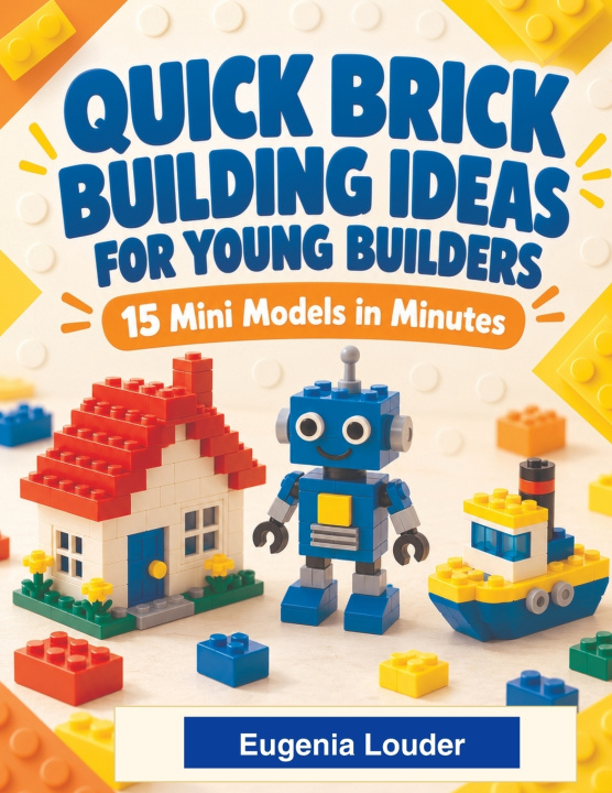 Book QUICK BRICK BUILDING IDEAS FOR YOUNG BUILDERS Eugenia Louder