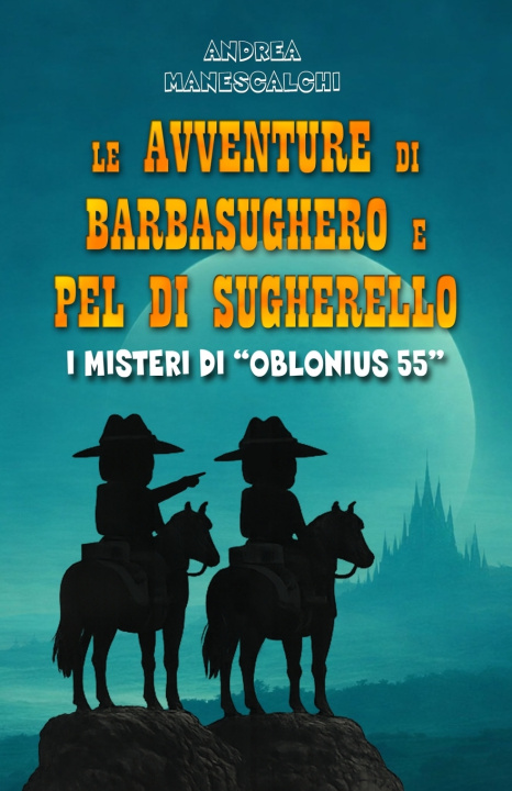 Libro LE AVVENTURE DI BARBASUGHERO E PEL DI SUGHERELLO I MISTERI DI OBLONIUS 55 ANDREA MANESCALCHI