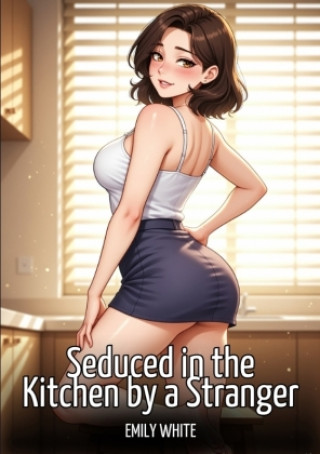 Book Seduced in the Kitchen by a Stranger Emily White