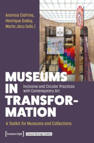 Kniha Museums in Transformation - Inclusive and Circular Practices with Contemporary Art Arantxa Ciafrino