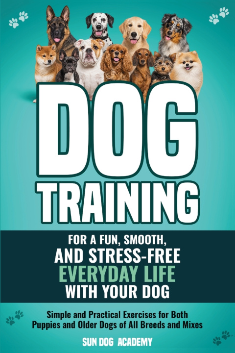 Libro Dog Training for a Fun, Smooth, and Stress-Free Everyday Life with Your Dog Sun Dog Academy