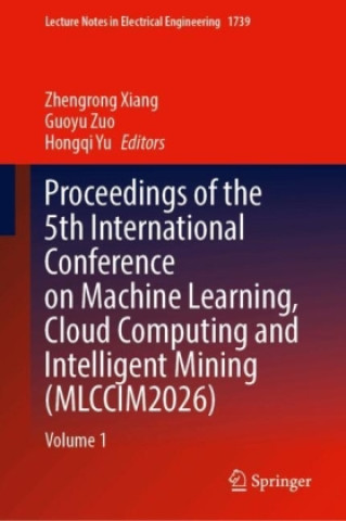 Buch Proceedings of the 5th International Conference on Machine Learning, Cloud Computing and Intelligent Mining (MLCCIM2026) Zhengrong Xiang