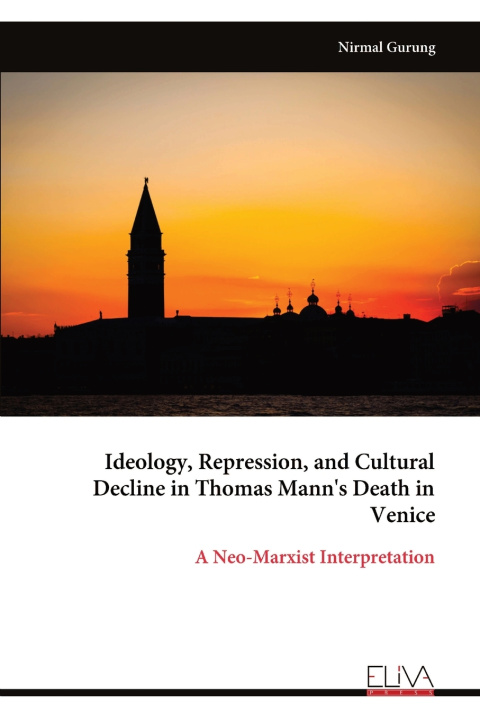 Buch Ideology, Repression, and Cultural Decline in Thomas Mann's Death in Venice Nirmal Gurung