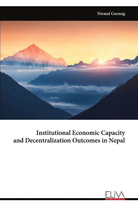 Libro Institutional Economic Capacity and Decentralization Outcomes in Nepal Nirmal Gurung