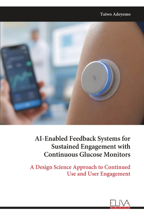 Kniha AI-Enabled Feedback Systems for Sustained Engagement with Continuous Glucose Monitors Taiwo Adeyemo