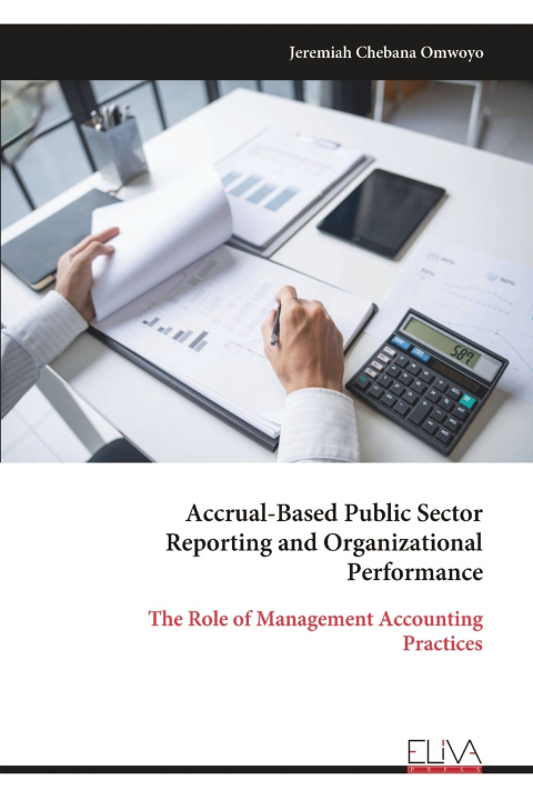 Kniha Accrual-Based Public Sector Reporting and Organizational Performance Jeremiah Chebana Omwoyo
