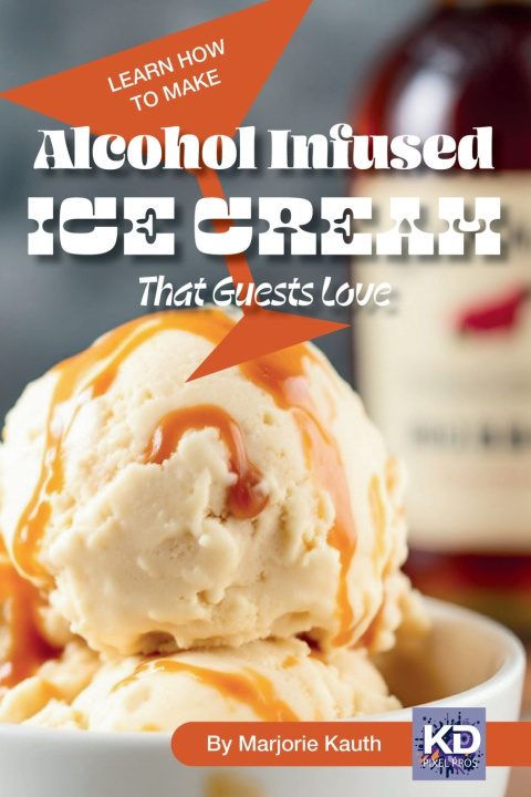 Buch Learn How To Make Alcohol Infused Ice Cream That Guests Love Marjorie Kauth