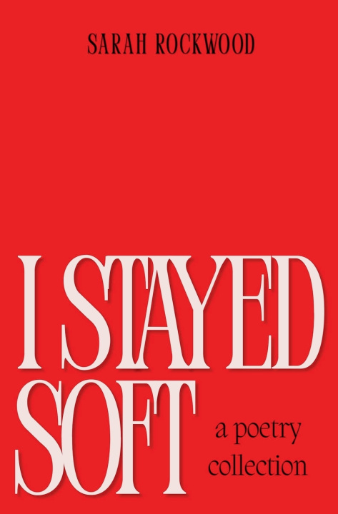 Book I Stayed Soft Sarah Rockwood